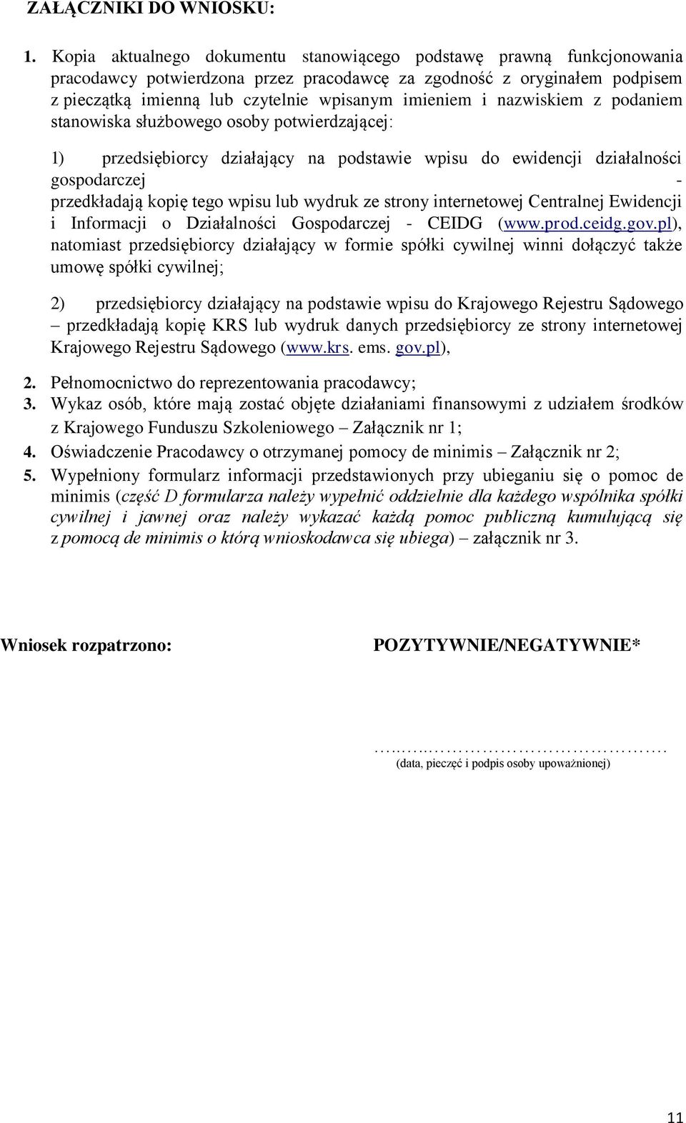 nazwiskiem z podaniem stanowiska służbowego osoby potwierdzającej: 1) przedsiębiorcy działający na podstawie wpisu do ewidencji działalności gospodarczej - przedkładają kopię tego wpisu lub wydruk ze