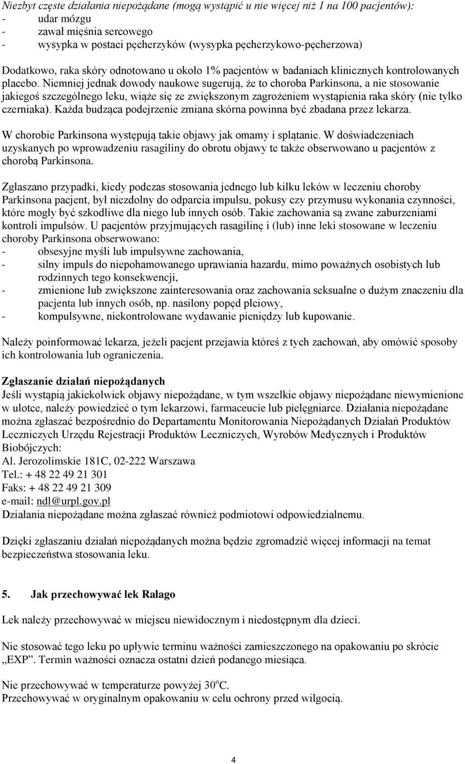 Niemniej jednak dowody naukowe sugerują, że to choroba Parkinsona, a nie stosowanie jakiegoś szczególnego leku, wiąże się ze zwiększonym zagrożeniem wystąpienia raka skóry (nie tylko czerniaka).