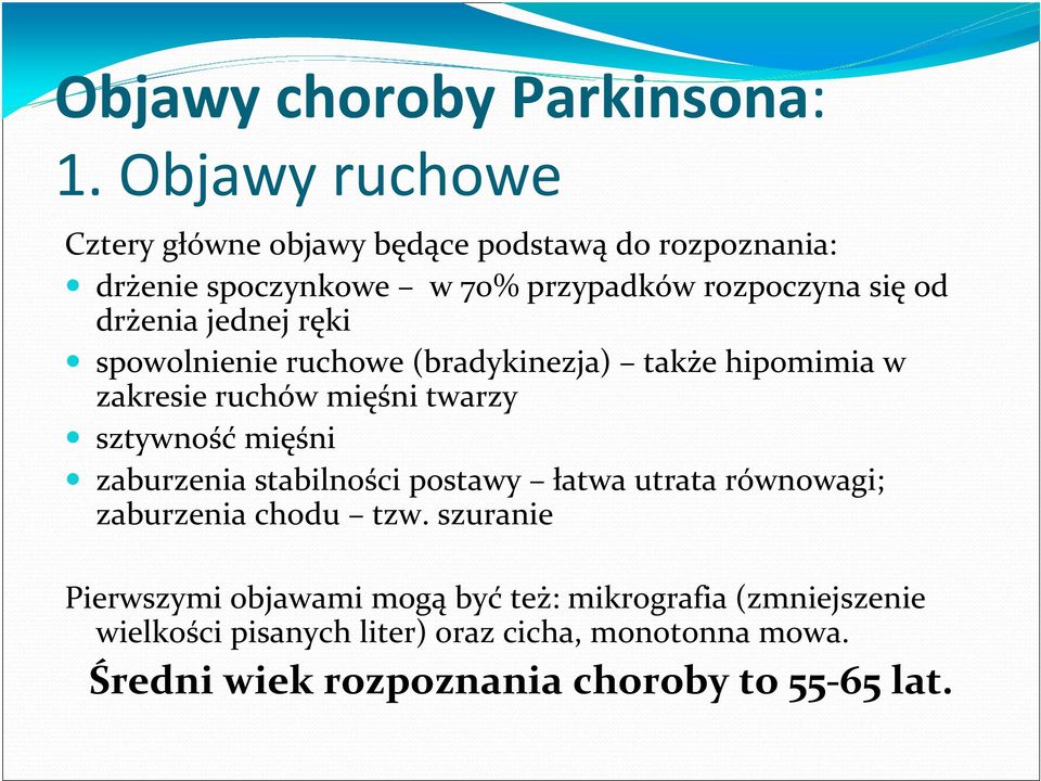 drżenia jednej ręki spowolnienie ruchowe (bradykinezja) także hipomimia w zakresie ruchów mięśni twarzy sztywność mięśni