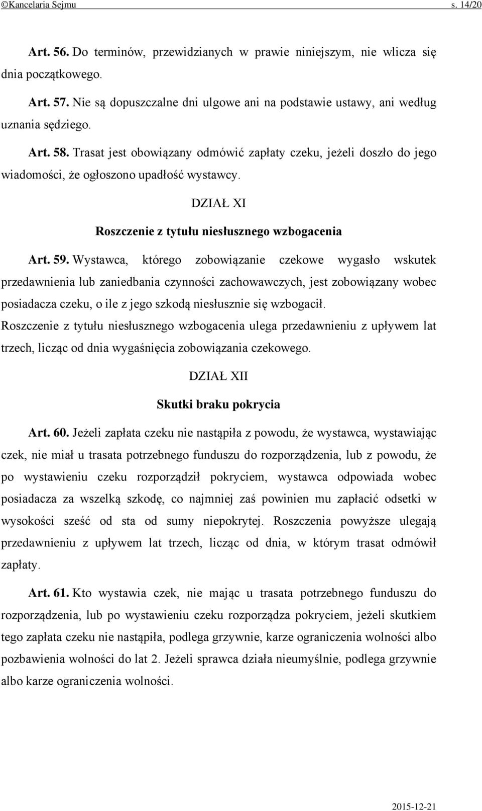 Trasat jest obowiązany odmówić zapłaty czeku, jeżeli doszło do jego wiadomości, że ogłoszono upadłość wystawcy. DZIAŁ XI Roszczenie z tytułu niesłusznego wzbogacenia Art. 59.