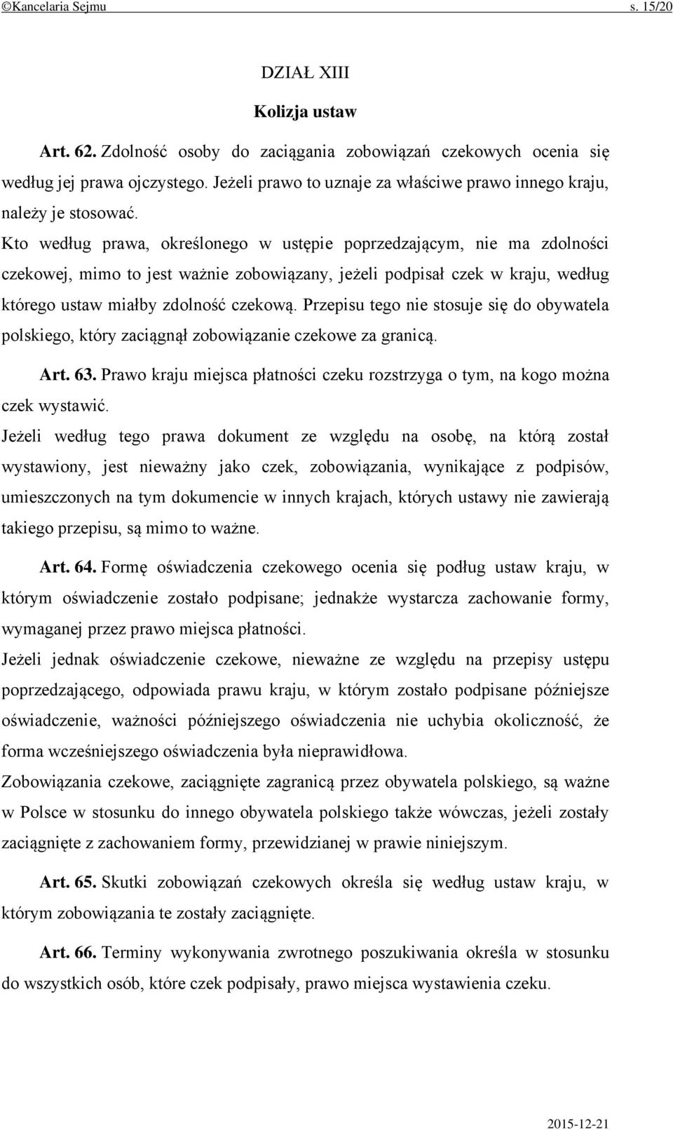 Kto według prawa, określonego w ustępie poprzedzającym, nie ma zdolności czekowej, mimo to jest ważnie zobowiązany, jeżeli podpisał czek w kraju, według którego ustaw miałby zdolność czekową.