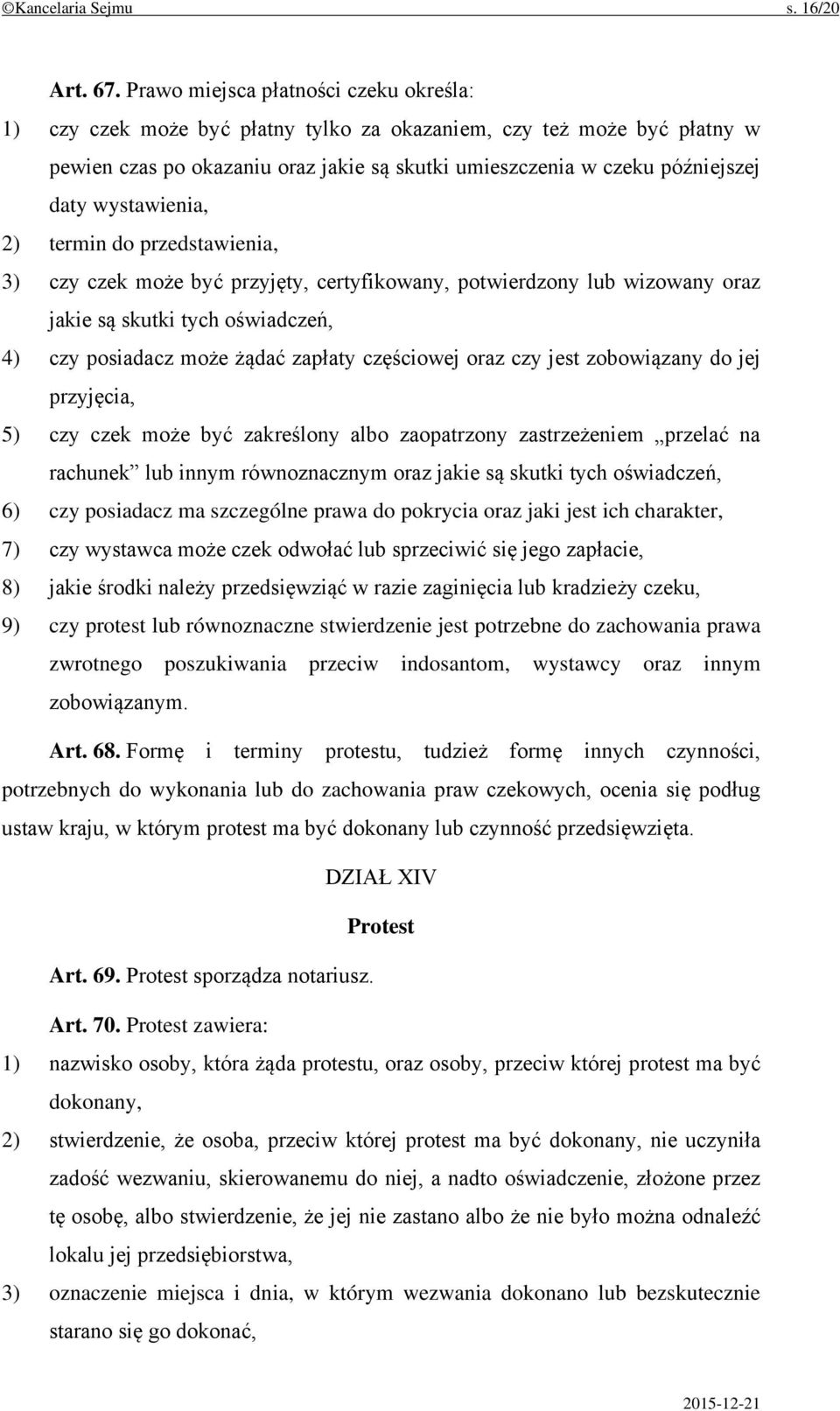 wystawienia, 2) termin do przedstawienia, 3) czy czek może być przyjęty, certyfikowany, potwierdzony lub wizowany oraz jakie są skutki tych oświadczeń, 4) czy posiadacz może żądać zapłaty częściowej