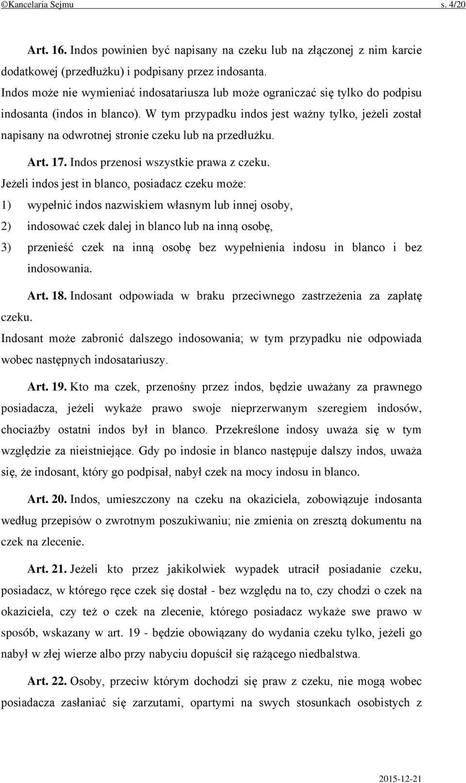 W tym przypadku indos jest ważny tylko, jeżeli został napisany na odwrotnej stronie czeku lub na przedłużku. Art. 17. Indos przenosi wszystkie prawa z czeku.