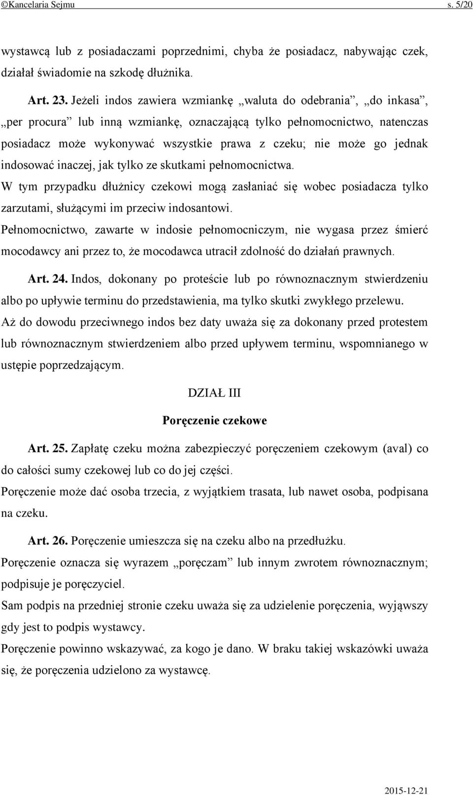 jednak indosować inaczej, jak tylko ze skutkami pełnomocnictwa. W tym przypadku dłużnicy czekowi mogą zasłaniać się wobec posiadacza tylko zarzutami, służącymi im przeciw indosantowi.