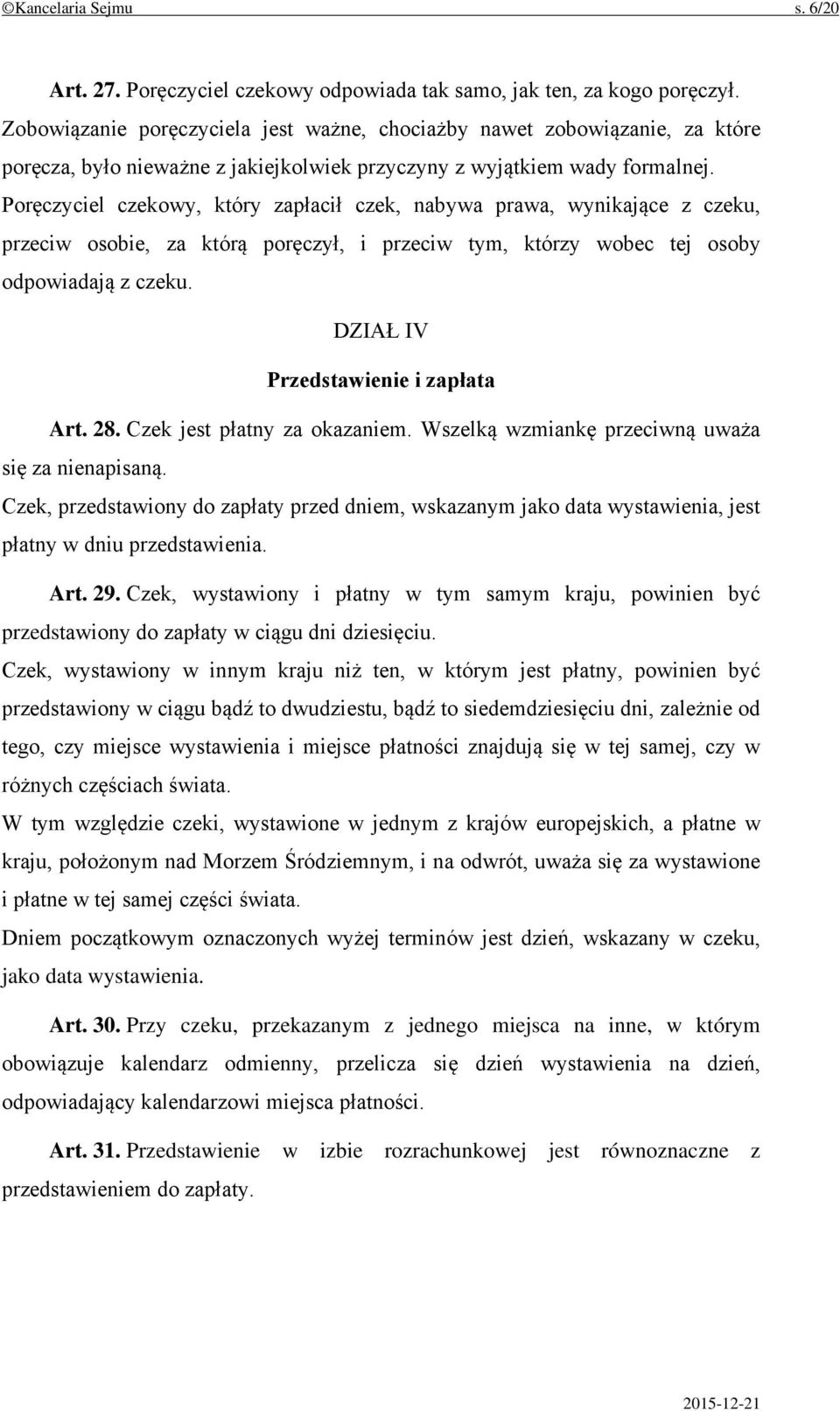 Poręczyciel czekowy, który zapłacił czek, nabywa prawa, wynikające z czeku, przeciw osobie, za którą poręczył, i przeciw tym, którzy wobec tej osoby odpowiadają z czeku.