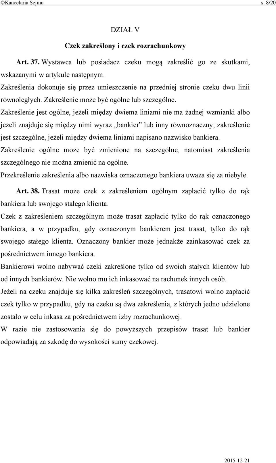 Zakreślenie jest ogólne, jeżeli między dwiema liniami nie ma żadnej wzmianki albo jeżeli znajduje się między nimi wyraz bankier lub inny równoznaczny; zakreślenie jest szczególne, jeżeli między