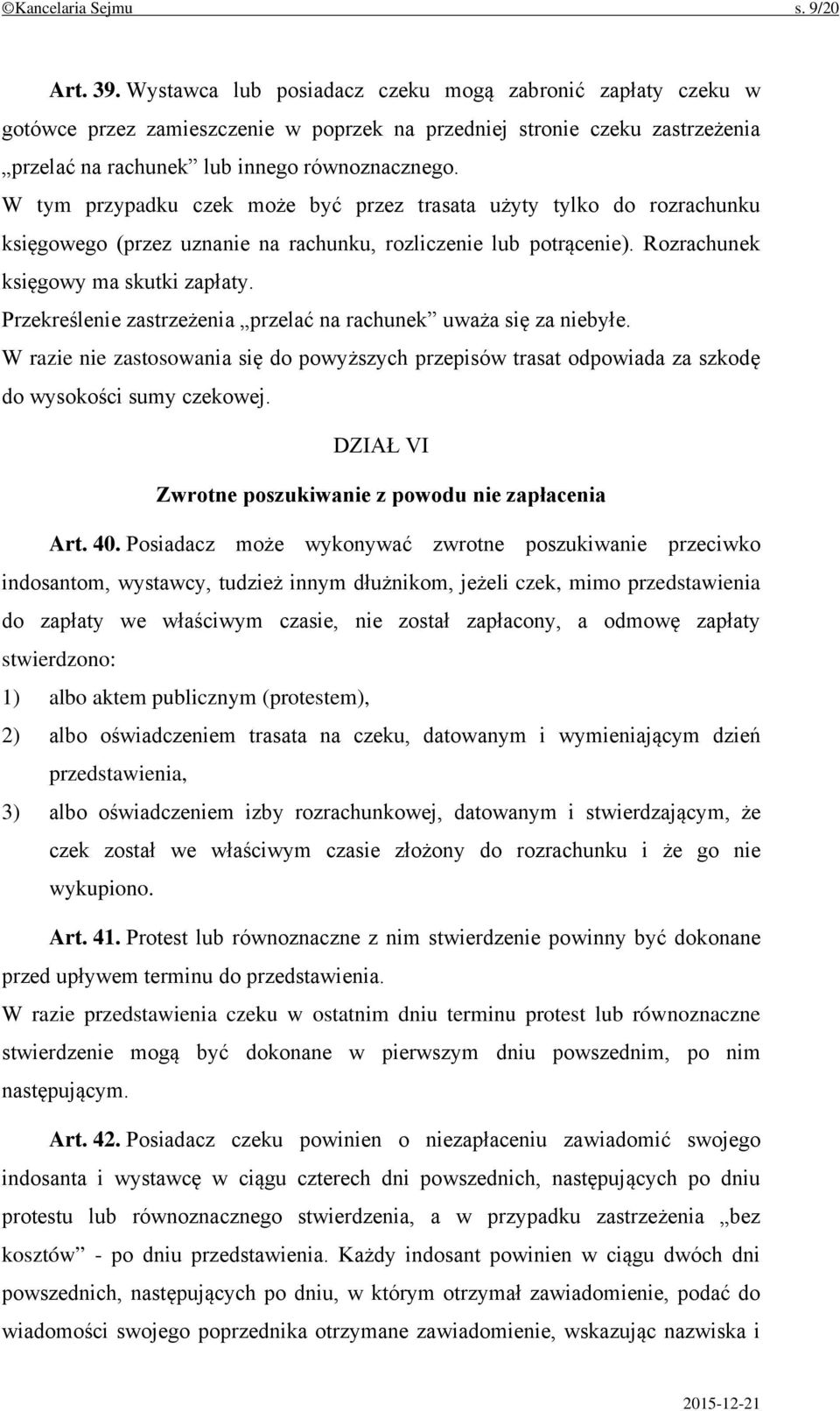 W tym przypadku czek może być przez trasata użyty tylko do rozrachunku księgowego (przez uznanie na rachunku, rozliczenie lub potrącenie). Rozrachunek księgowy ma skutki zapłaty.