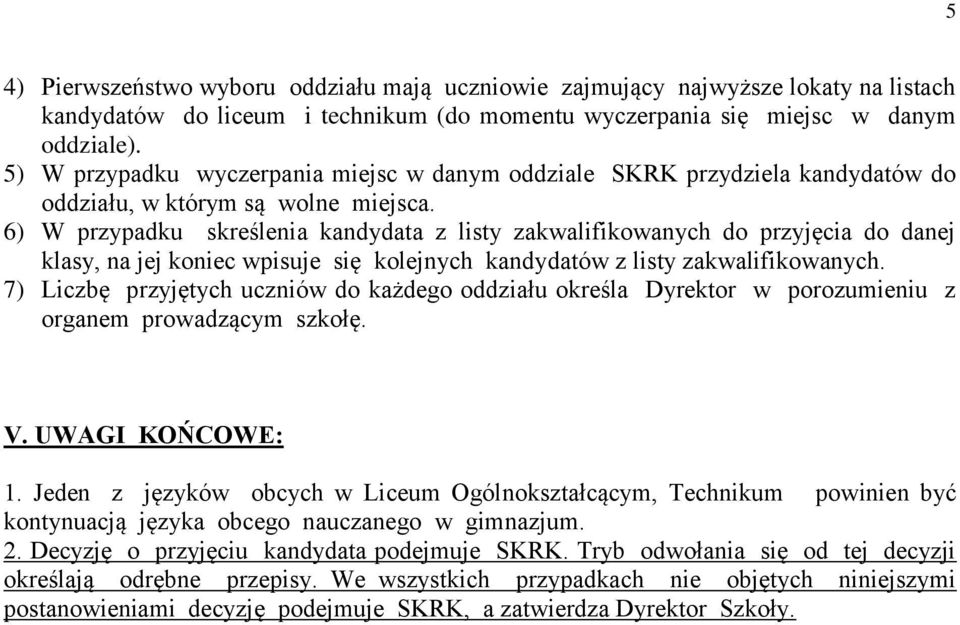 6) W przypadku skreślenia kandydata z listy zakwalifikowanych do przyjęcia do danej klasy, na jej koniec wpisuje się kolejnych kandydatów z listy zakwalifikowanych.