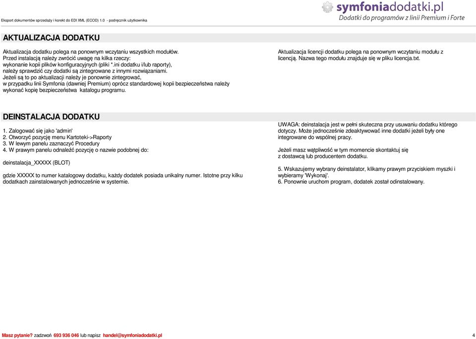 Je eli s to po aktualizacji nale y je ponownie zintegrowa, w przypadku linii Symfonia (dawniej Premium) oprócz standardowej kopii bezpiecze stwa nale y wykona kopi bezpiecze stwa katalogu programu.