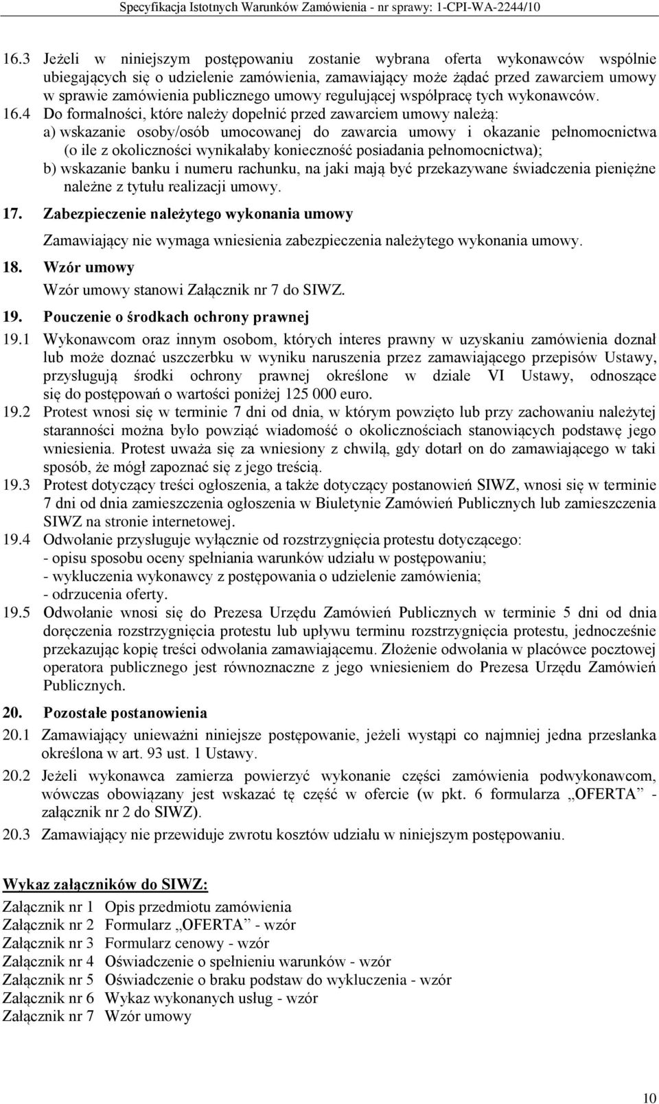 4 Do formalności, które należy dopełnić przed zawarciem umowy należą: a) wskazanie osoby/osób umocowanej do zawarcia umowy i okazanie pełnomocnictwa (o ile z okoliczności wynikałaby konieczność