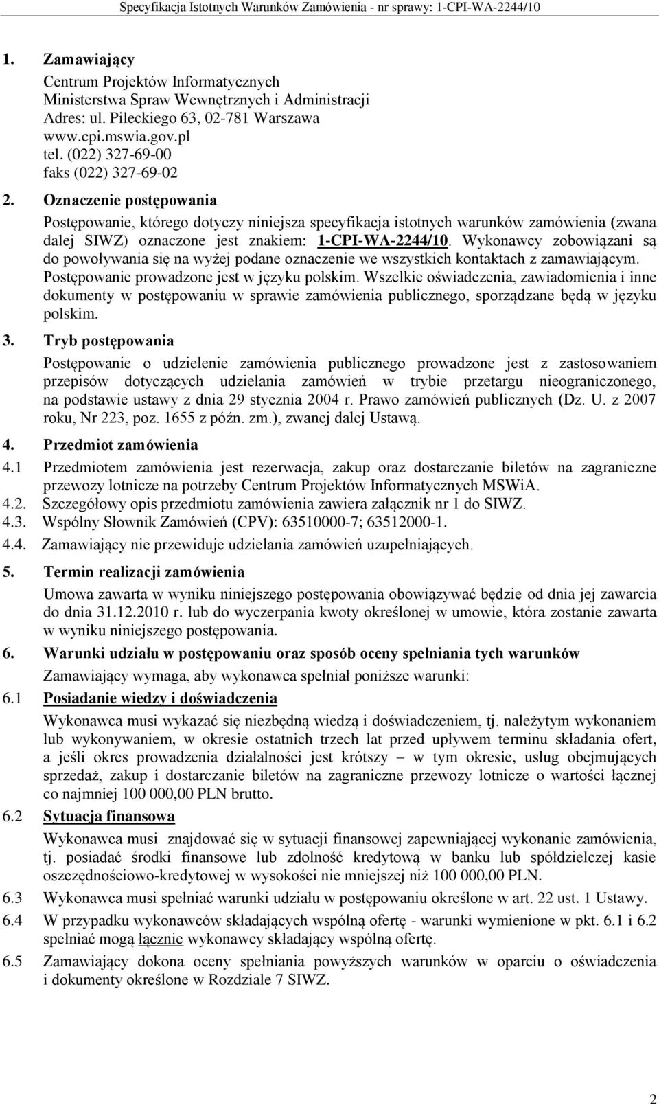 Oznaczenie postępowania Postępowanie, którego dotyczy niniejsza specyfikacja istotnych warunków zamówienia (zwana dalej SIWZ) oznaczone jest znakiem: 1-CPI-WA-2244/10.