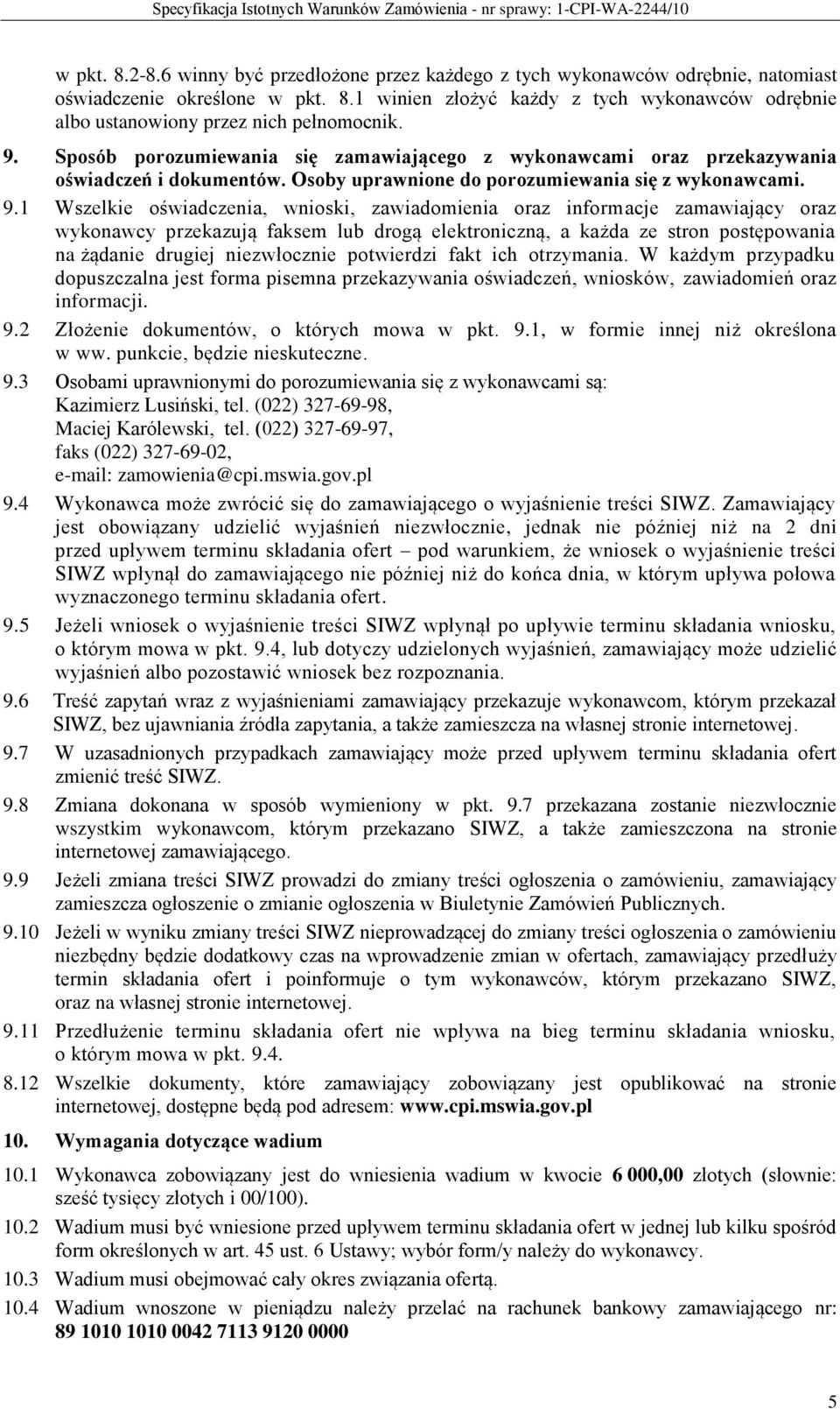 1 Wszelkie oświadczenia, wnioski, zawiadomienia oraz informacje zamawiający oraz wykonawcy przekazują faksem lub drogą elektroniczną, a każda ze stron postępowania na żądanie drugiej niezwłocznie