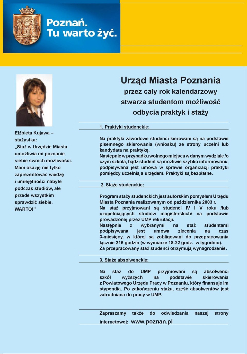 Praktyki studenckie: Na praktyki zawodowe studenci kierowani są na podstawie pisemnego skierowania (wniosku) ze strony uczelni lub kandydata na praktykę.