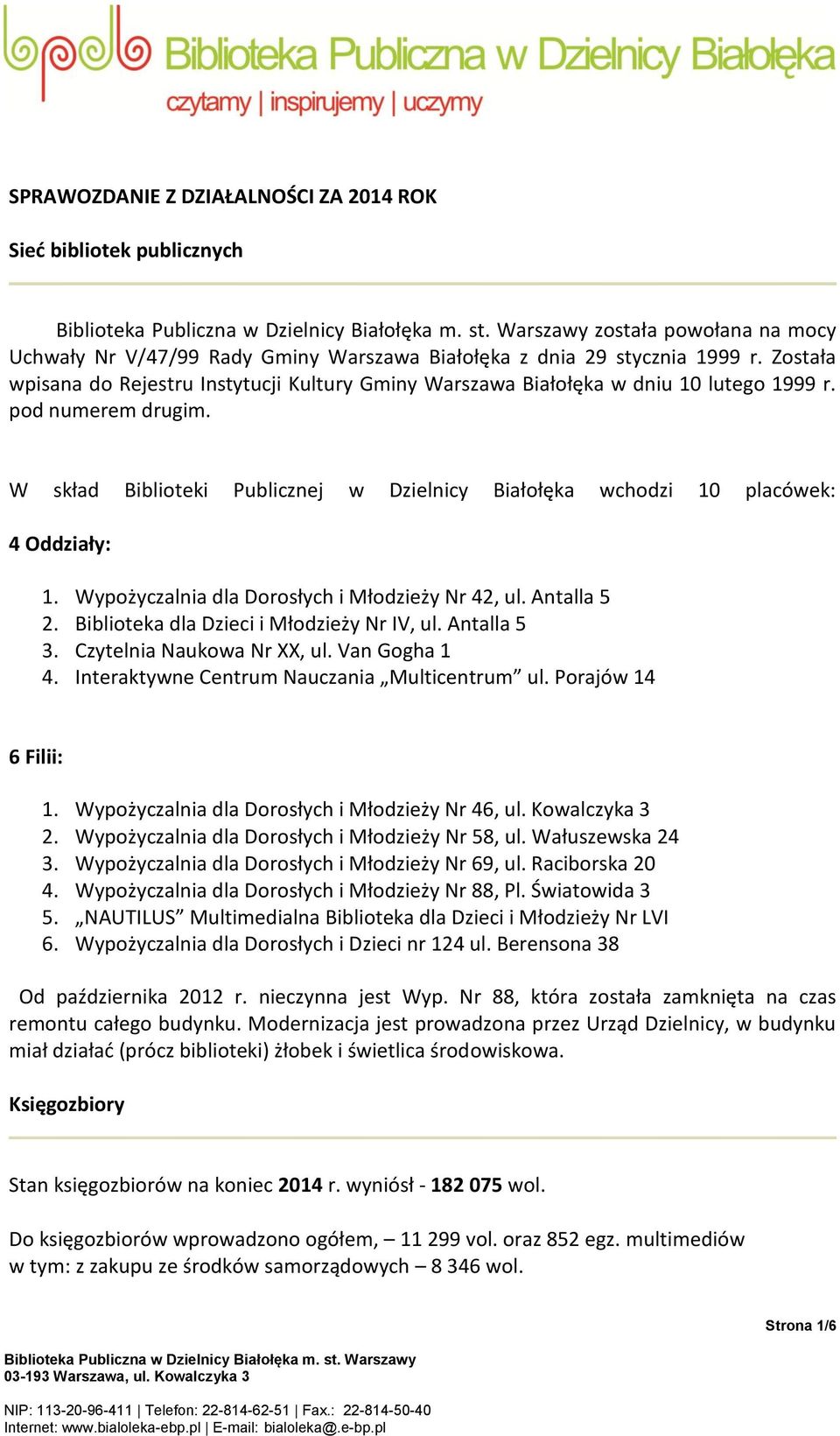 W skład Biblioteki Publicznej w Dzielnicy Białołęka wchodzi 10 placówek: 4 Oddziały: 1. Wypożyczalnia dla Dorosłych i Młodzieży Nr 42, ul. Antalla 5 2. Biblioteka dla Dzieci i Młodzieży Nr IV, ul.