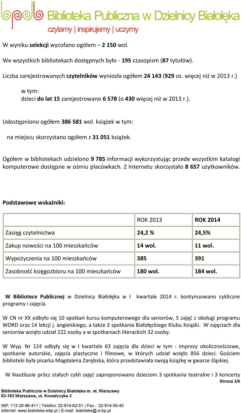 Ogółem w bibliotekach udzielono 9 785 informacji wykorzystując przede wszystkim katalogi komputerowe dostępne w ośmiu placówkach. Z Internetu skorzystało 8 657 użytkowników.