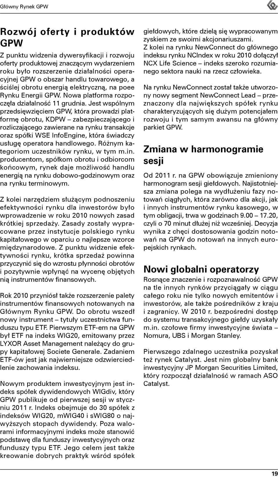 Jest wspólnym przedsięwzięciem GPW, która prowadzi platformę obrotu, KDPW zabezpieczającego i rozliczającego zawierane na rynku transakcje oraz spółki WSE InfoEngine, która świadczy usługę operatora