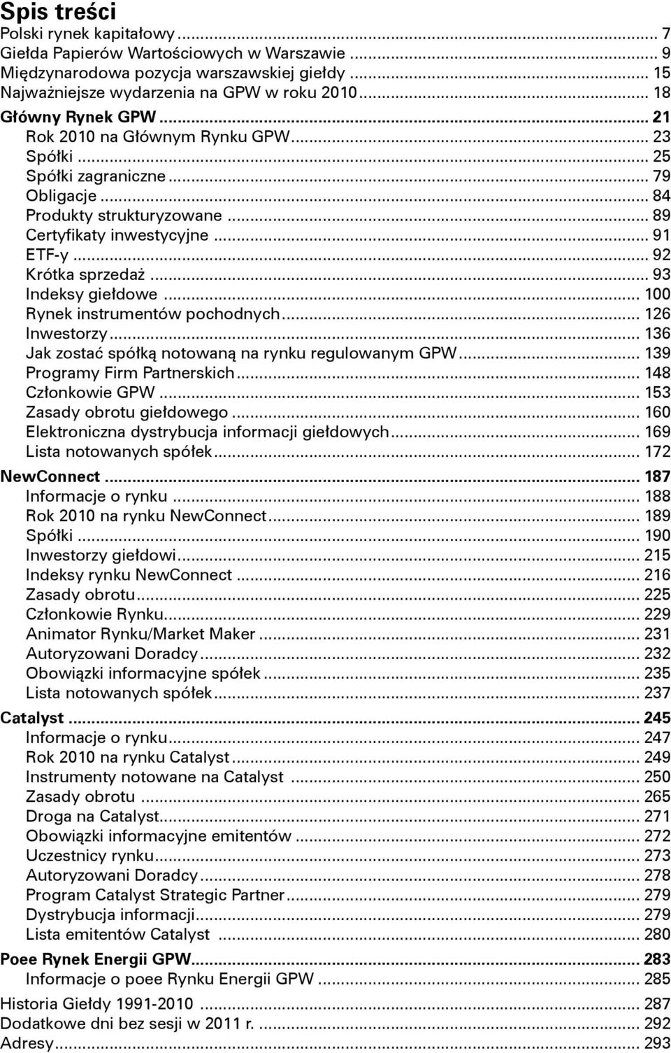 .. 92 Krótka sprzedaż... 93 Indeksy giełdowe... 100 Rynek instrumentów pochodnych... 126 Inwestorzy... 136 Jak zostać spółką notowaną na rynku regulowanym GPW... 139 Programy Firm Partnerskich.