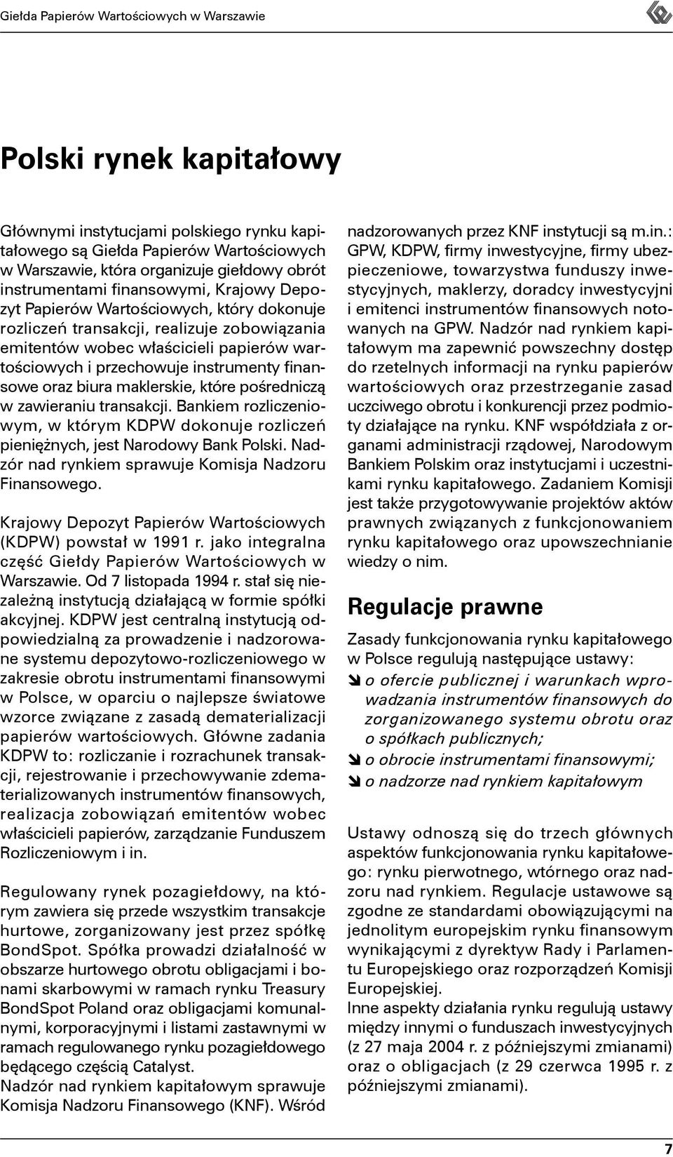 instrumenty finansowe oraz biura maklerskie, które pośredniczą w zawieraniu transakcji. Bankiem rozliczeniowym, w którym KDPW dokonuje rozliczeń pieniężnych, jest Narodowy Bank Polski.