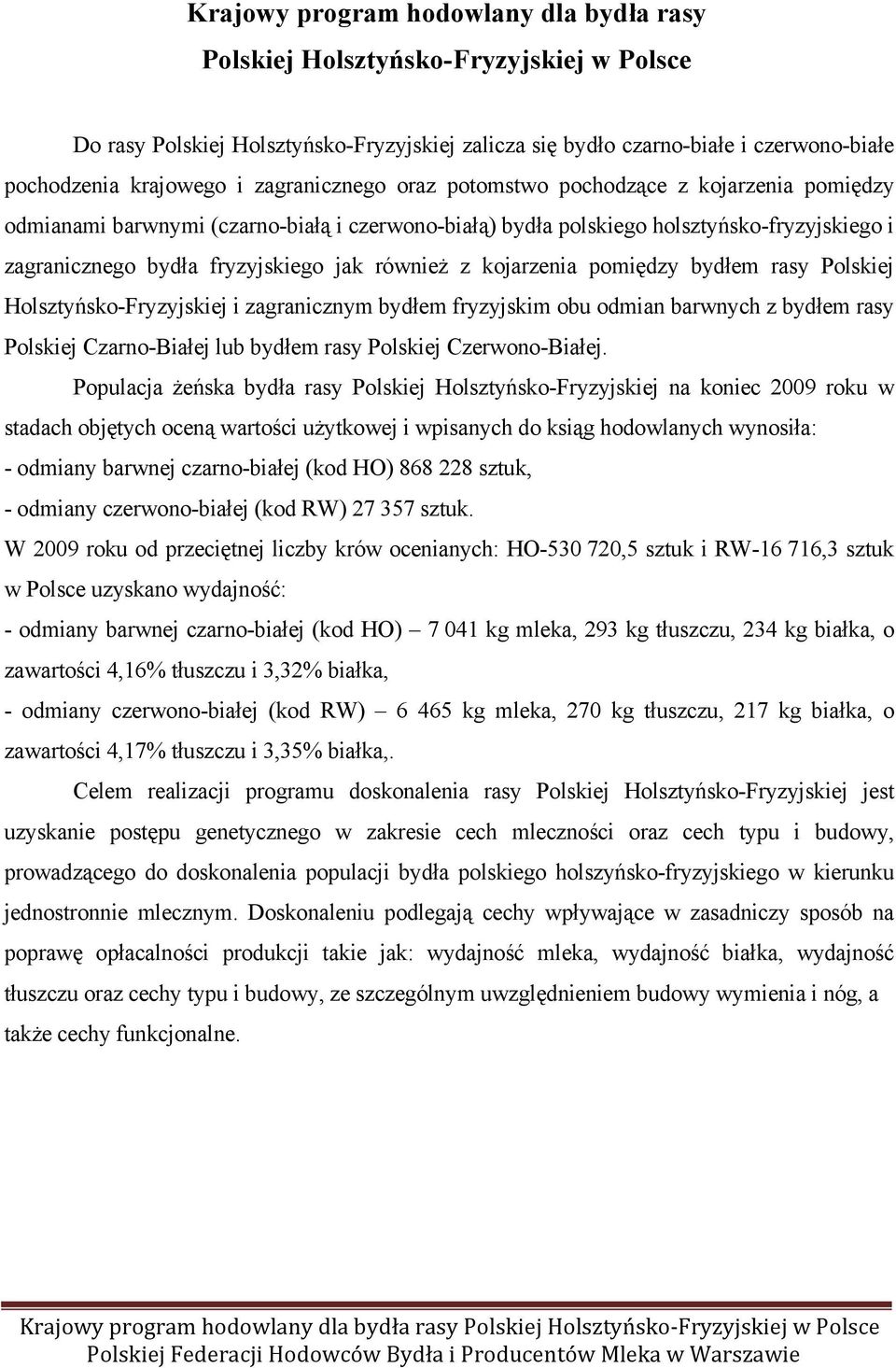 również z kojarzenia pomiędzy bydłem rasy Polskiej Holsztyńsko-Fryzyjskiej i zagranicznym bydłem fryzyjskim obu odmian barwnych z bydłem rasy Polskiej Czarno-Białej lub bydłem rasy Polskiej