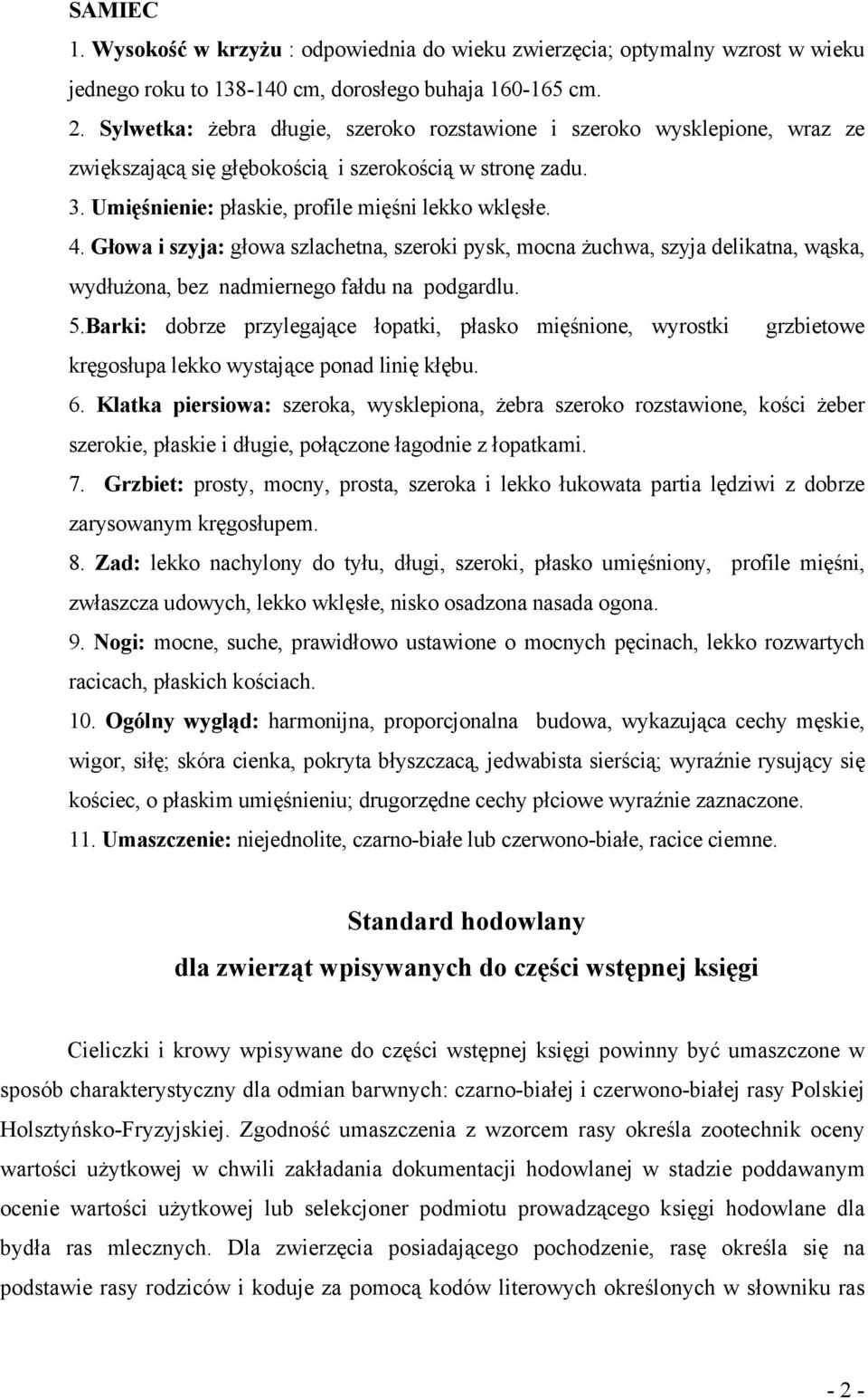 Głowa i szyja: głowa szlachetna, szeroki pysk, mocna żuchwa, szyja delikatna, wąska, wydłużona, bez nadmiernego fałdu na podgardlu. 5.