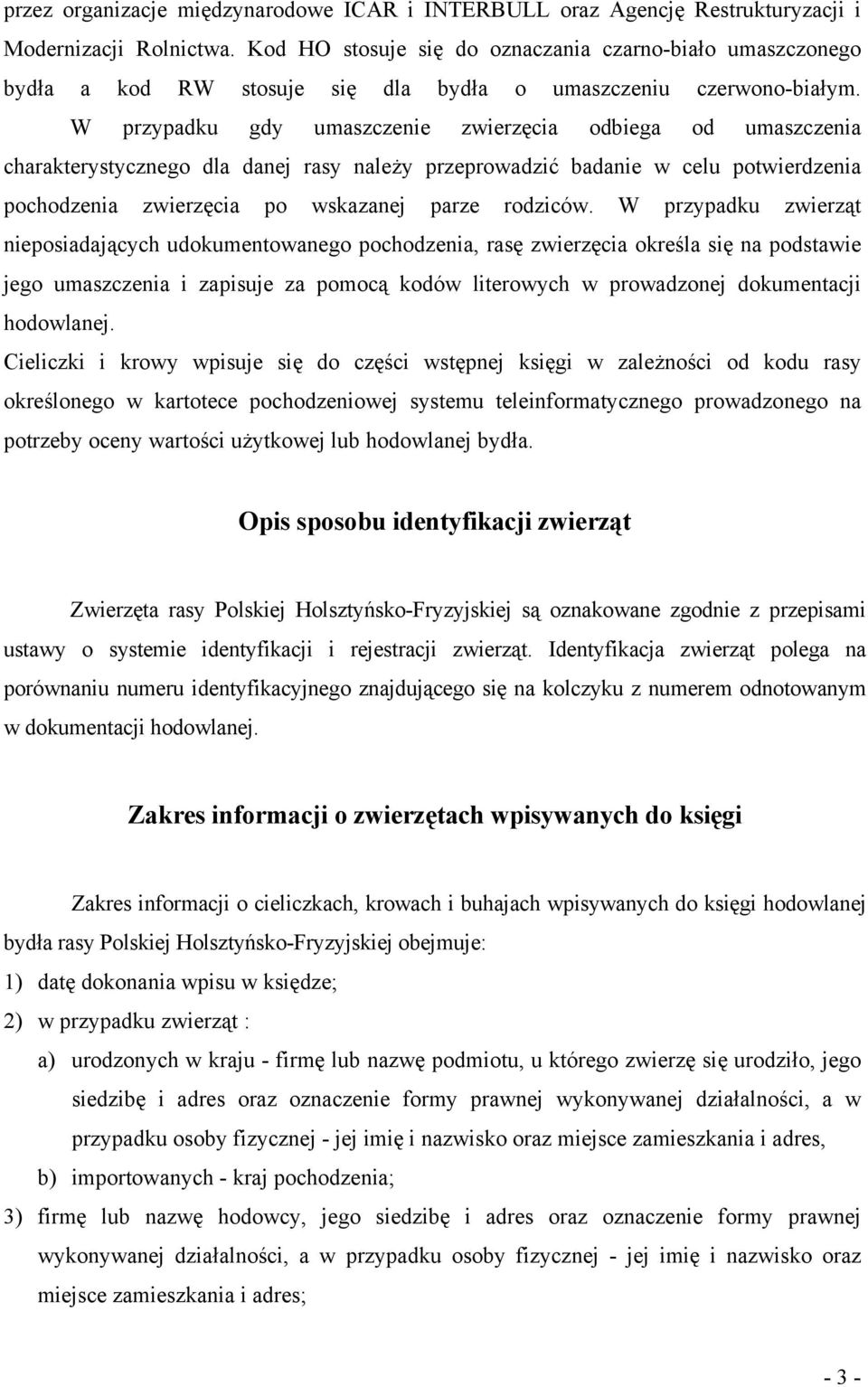 W przypadku gdy umaszczenie zwierzęcia odbiega od umaszczenia charakterystycznego dla danej rasy należy przeprowadzić badanie w celu potwierdzenia pochodzenia zwierzęcia po wskazanej parze rodziców.