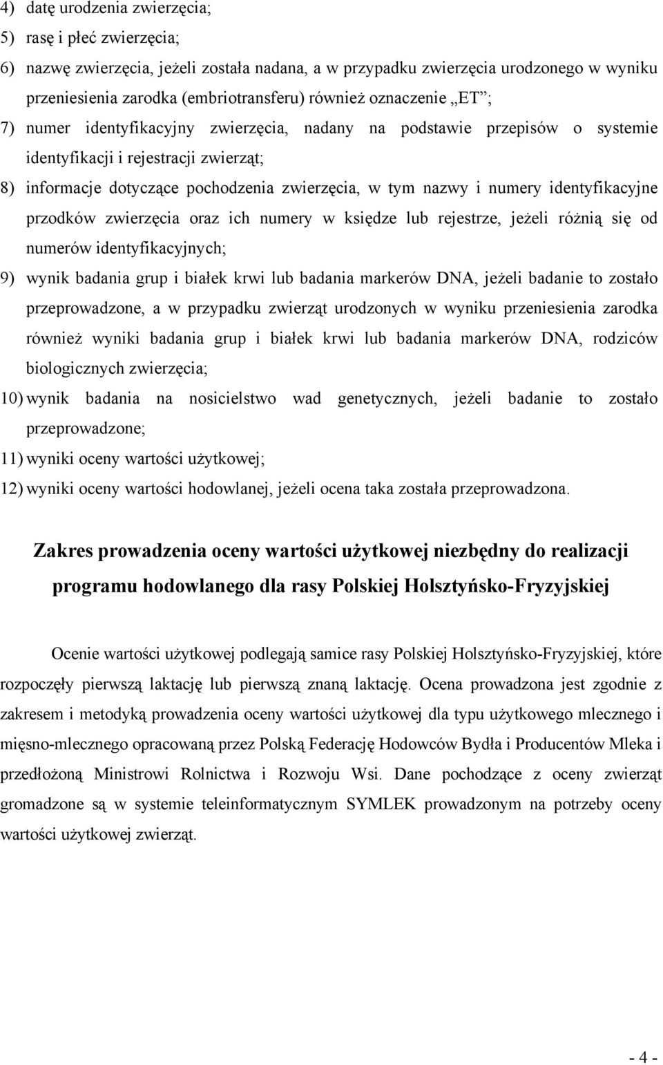 numery identyfikacyjne przodków zwierzęcia oraz ich numery w księdze lub rejestrze, jeżeli różnią się od numerów identyfikacyjnych; 9) wynik badania grup i białek krwi lub badania markerów DNA,