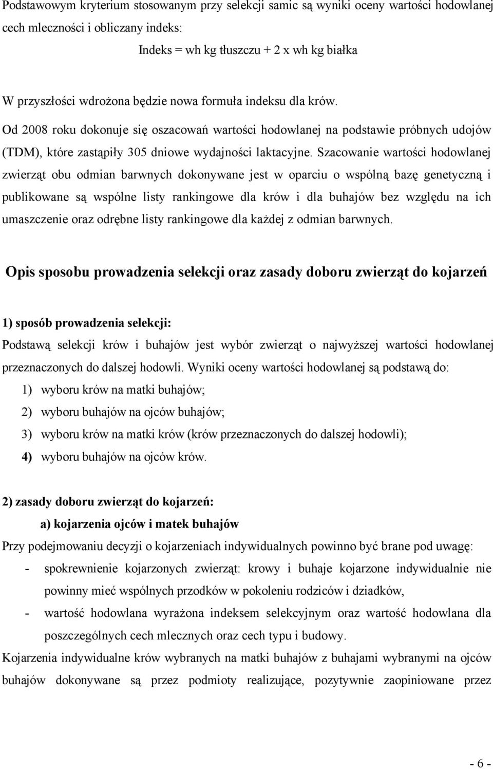 Szacowanie wartości hodowlanej zwierząt obu odmian barwnych dokonywane jest w oparciu o wspólną bazę genetyczną i publikowane są wspólne listy rankingowe dla krów i dla buhajów bez względu na ich