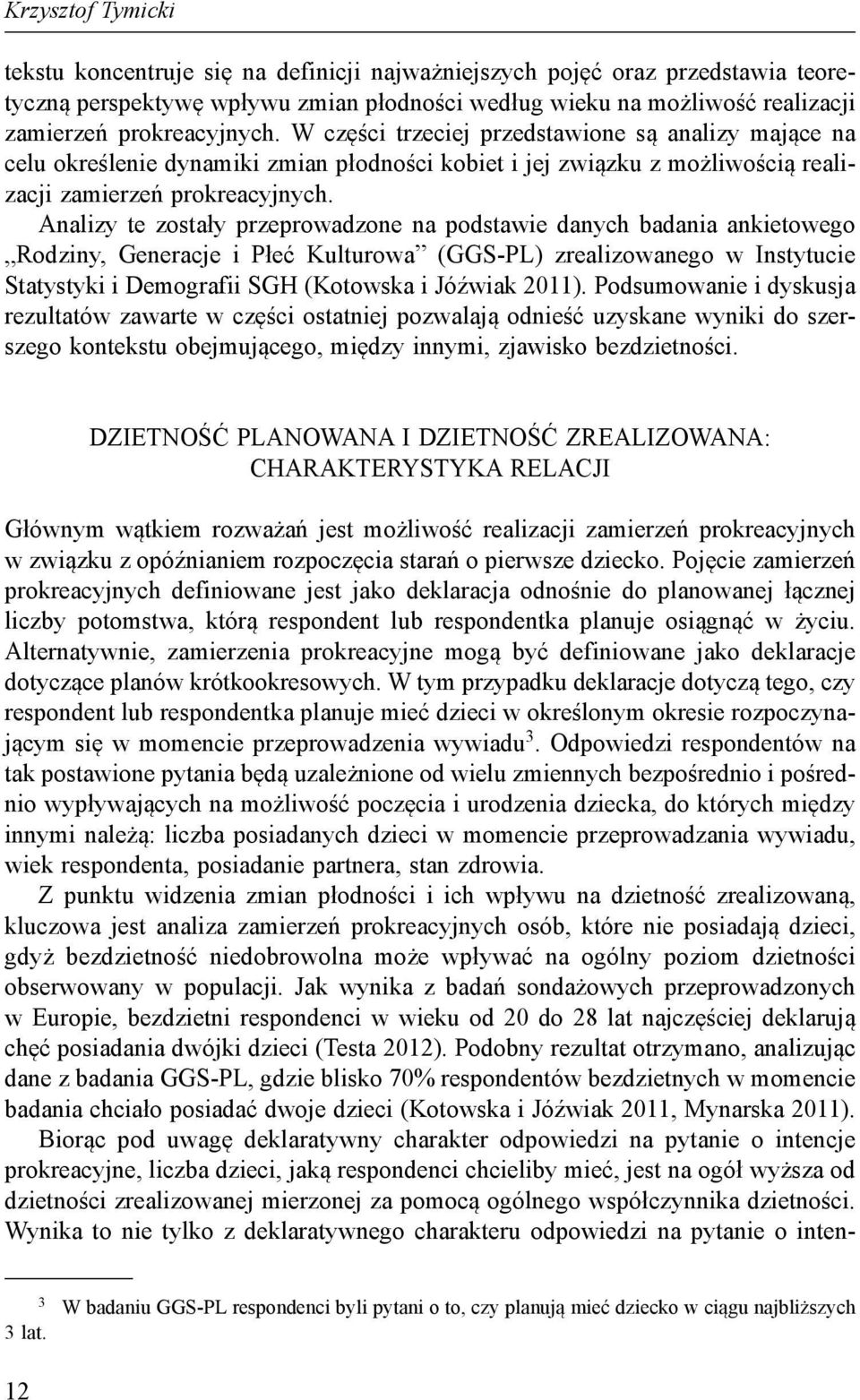 Analizy te zostały przeprowadzone na podstawie danych badania ankietowego Rodziny, Generacje i Płeć Kulturowa (GGS-PL) zrealizowanego w Instytucie Statystyki i Demografii SGH (Kotowska i Jóźwiak