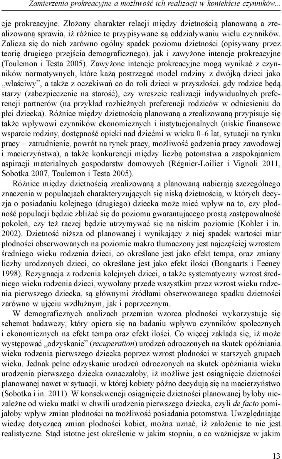 Zalicza się do nich zarówno ogólny spadek poziomu dzietności (opisywany przez teorię drugiego przejścia demograficznego), jak i zawyżone intencje prokreacyjne (Toulemon i Testa 2005).