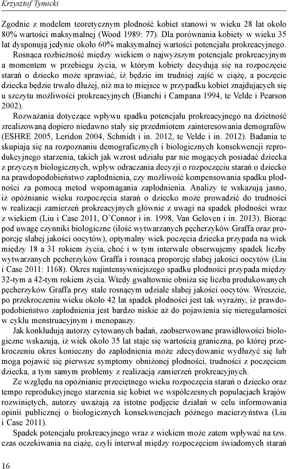 Rosnąca rozbieżność między wiekiem o najwyższym potencjale prokreacyjnym a momentem w przebiegu życia, w którym kobiety decydują się na rozpoczęcie starań o dziecko może sprawiać, iż będzie im