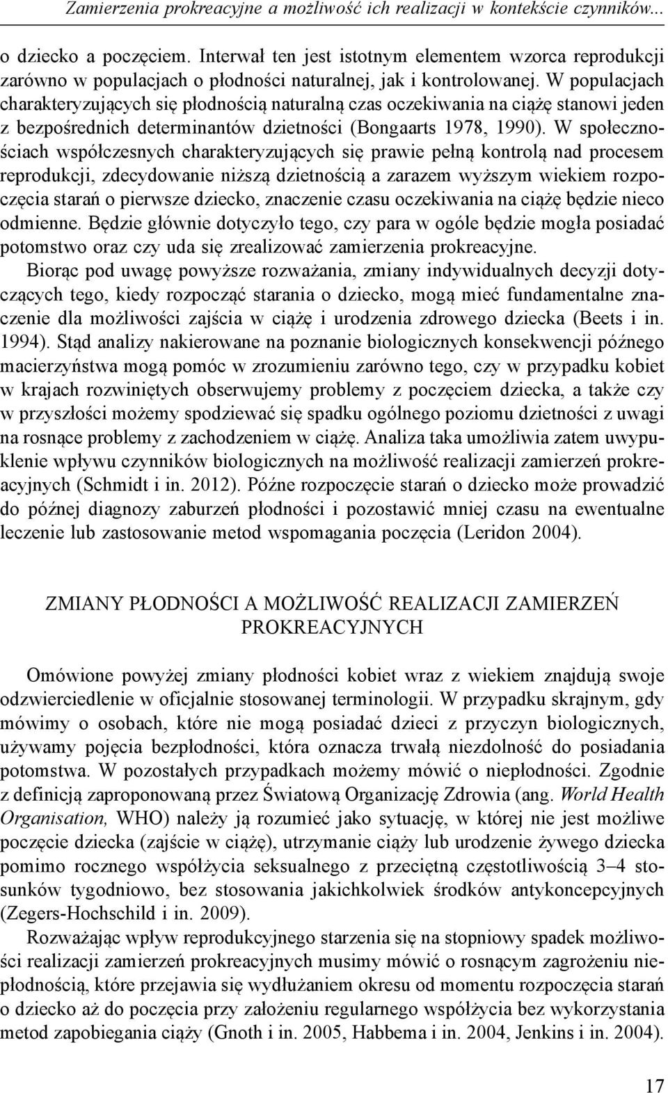 W populacjach charakteryzujących się płodnością naturalną czas oczekiwania na ciążę stanowi jeden z bezpośrednich determinantów dzietności (Bongaarts 1978, 1990).