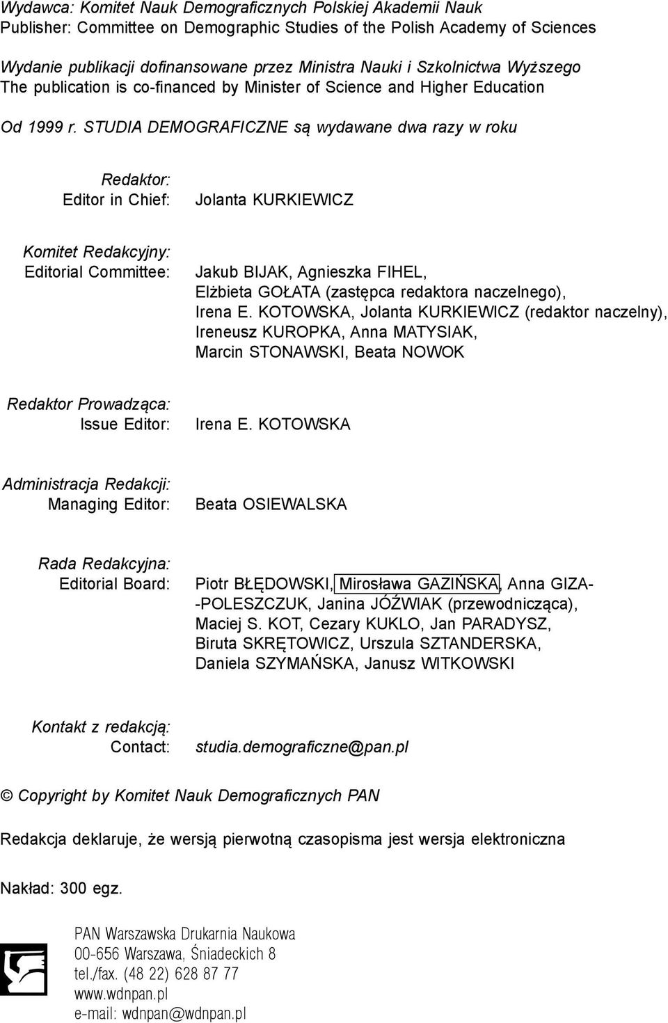 STUDIA DEMOGRAFICZNE są wydawane dwa razy w roku Redaktor: Editor in Chief: Jolanta KURKIEWICZ Komitet Redakcyjny: Editorial Committee: Jakub BIJAK, Agnieszka FIHEL, Elżbieta GOŁATA (zastępca