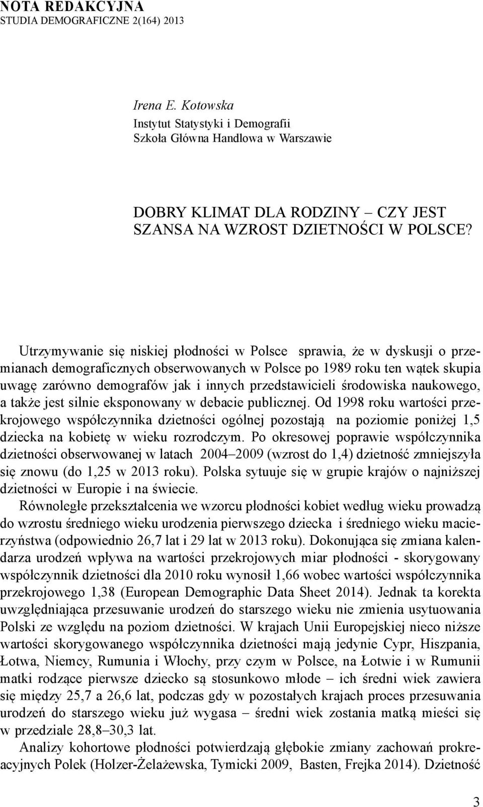 Utrzymywanie się niskiej płodności w Polsce sprawia, że w dyskusji o przemianach demograficznych obserwowanych w Polsce po 1989 roku ten wątek skupia uwagę zarówno demografów jak i innych