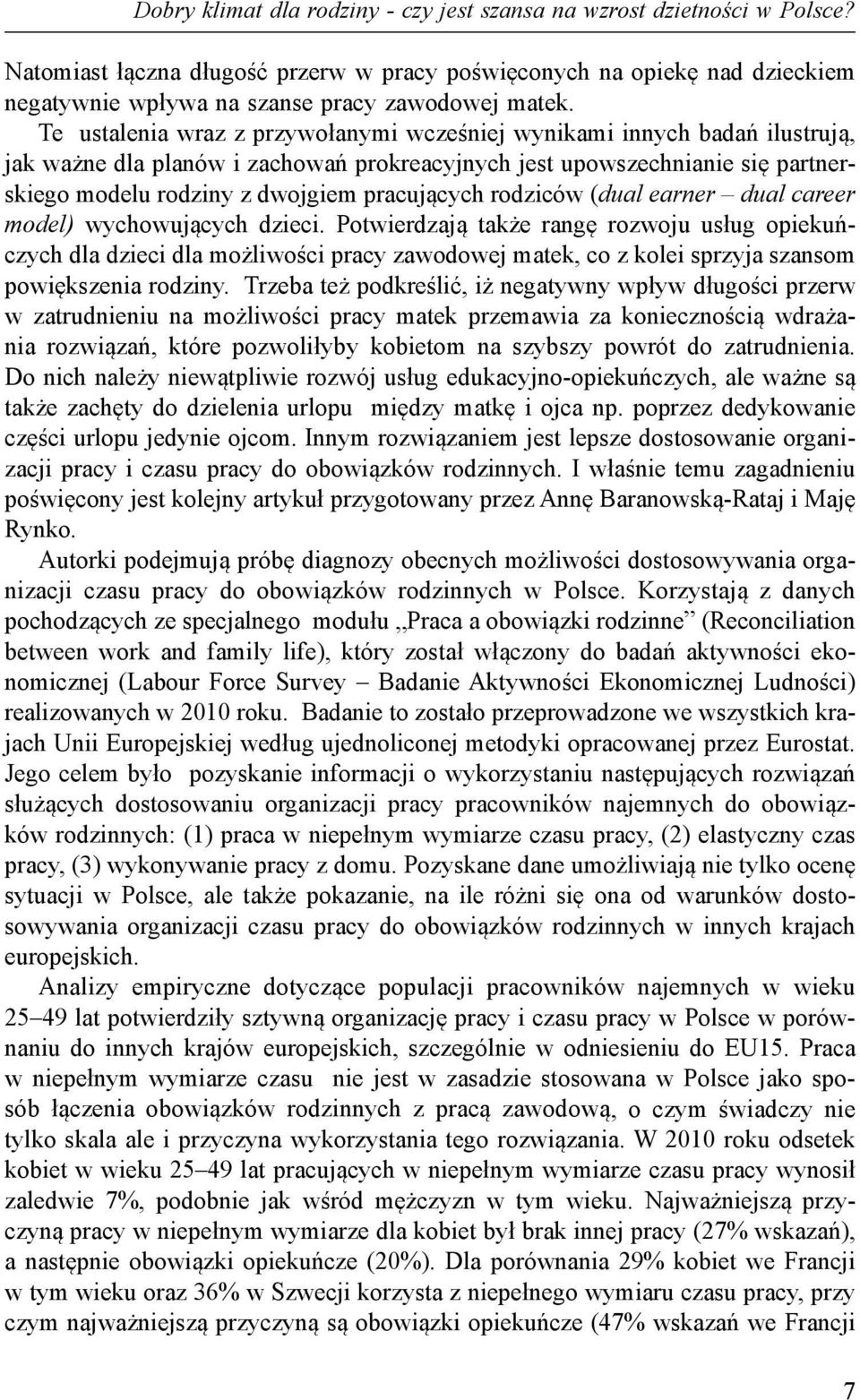 Te ustalenia wraz z przywołanymi wcześniej wynikami innych badań ilustrują, jak ważne dla planów i zachowań prokreacyjnych jest upowszechnianie się partnerskiego modelu rodziny z dwojgiem pracujących