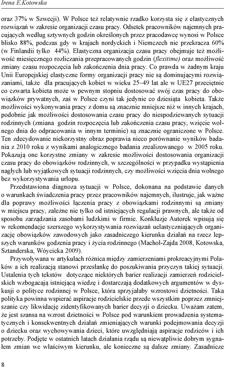 tylko 44%). Elastyczna organizacja czasu pracy obejmuje też możliwość miesięcznego rozliczania przepracowanych godzin (flexitime) oraz możliwość zmiany czasu rozpoczęcia lub zakończenia dnia pracy.