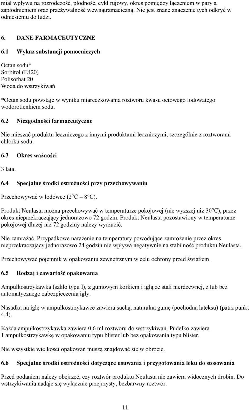 1 Wykaz substancji pomocniczych Octan sodu* Sorbitol (E420) Polisorbat 20 Woda do wstrzykiwań *Octan sodu powstaje w wyniku miareczkowania roztworu kwasu octowego lodowatego wodorotlenkiem sodu. 6.