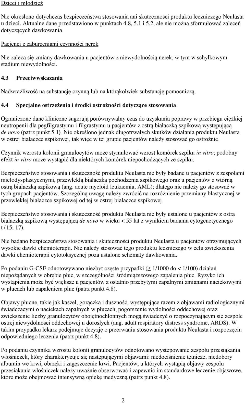 Pacjenci z zaburzeniami czynności nerek Nie zaleca się zmiany dawkowania u pacjentów z niewydolnością nerek, w tym w schyłkowym stadium niewydolności. 4.