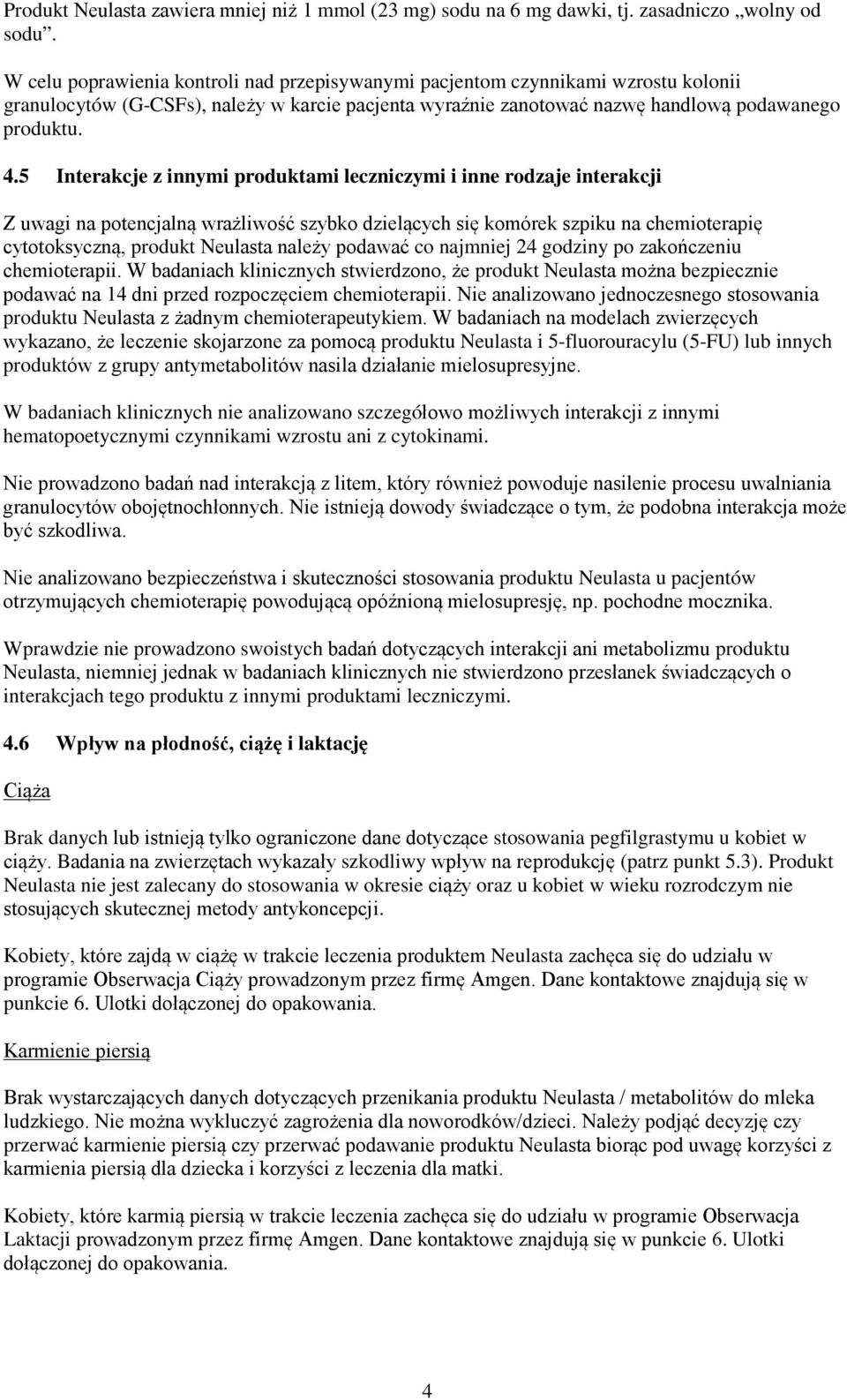 5 Interakcje z innymi produktami leczniczymi i inne rodzaje interakcji Z uwagi na potencjalną wrażliwość szybko dzielących się komórek szpiku na chemioterapię cytotoksyczną, produkt Neulasta należy