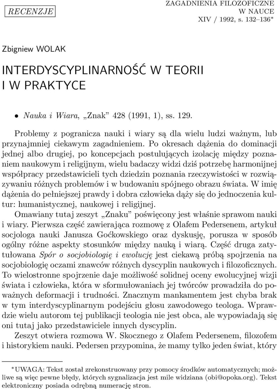 Po okresach dążenia do dominacji jednej albo drugiej, po koncepcjach postulujących izolację między poznaniem naukowym i religijnym, wielu badaczy widzi dziś potrzebę harmonijnej współpracy