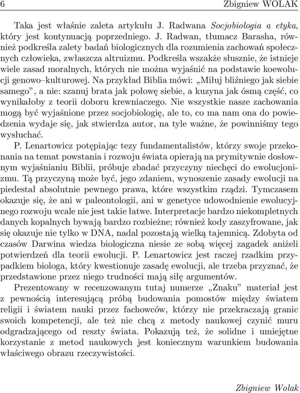 Na przykład Biblia mówi: Miłuj bliźniego jak siebie samego, a nie: szanuj brata jak połowę siebie, a kuzyna jak ósmą część, co wynikałoby z teorii doboru krewniaczego.