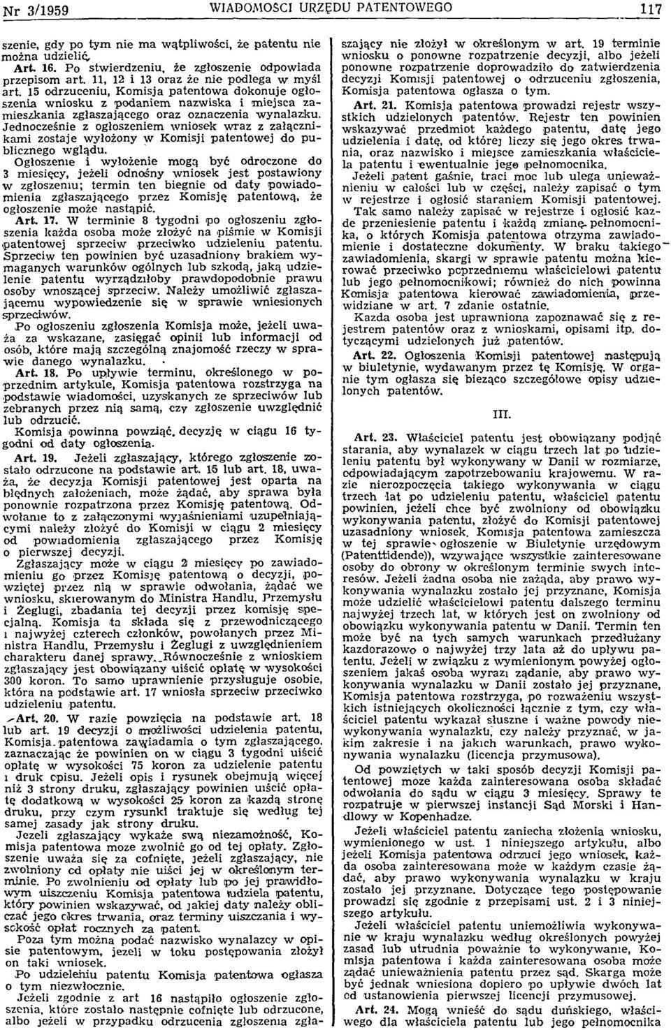 15 odrzuceniu, K om isja p aten to w a dokonuje ogłoszenia w n io sk u z p o d an iem n azw isk a i m iejsca zam ieszkania zgłaszającego oraz oznaczenia w ynalazku.