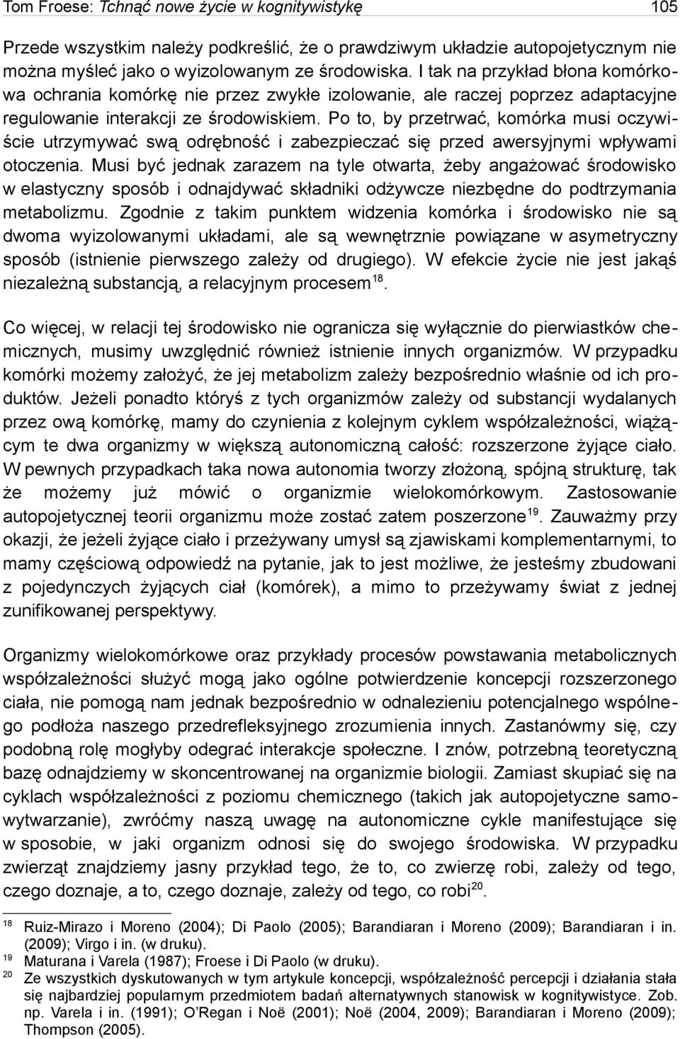 Po to, by przetrwać, komórka musi oczywiście utrzymywać swą odrębność i zabezpieczać się przed awersyjnymi wpływami otoczenia.