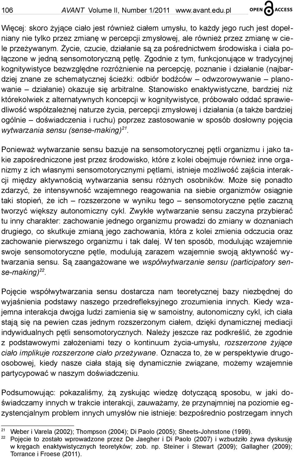 Życie, czucie, działanie są za pośrednictwem środowiska i ciała połączone w jedną sensomotoryczną pętlę.