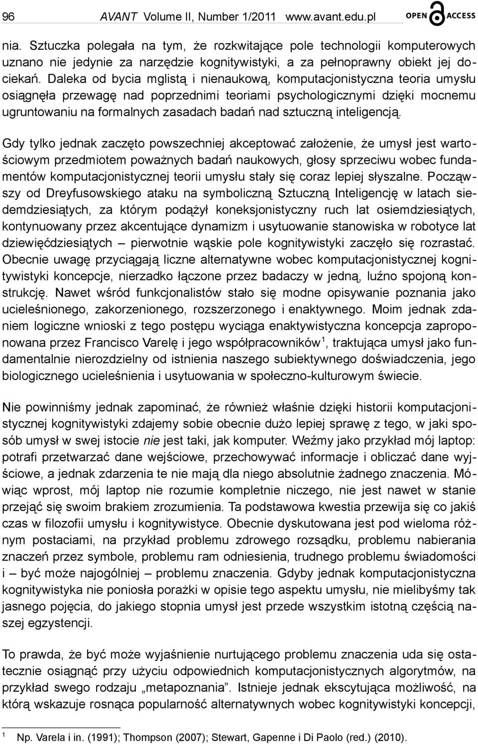 Daleka od bycia mglistą i nienaukową, komputacjonistyczna teoria umysłu osiągnęła przewagę nad poprzednimi teoriami psychologicznymi dzięki mocnemu ugruntowaniu na formalnych zasadach badań nad