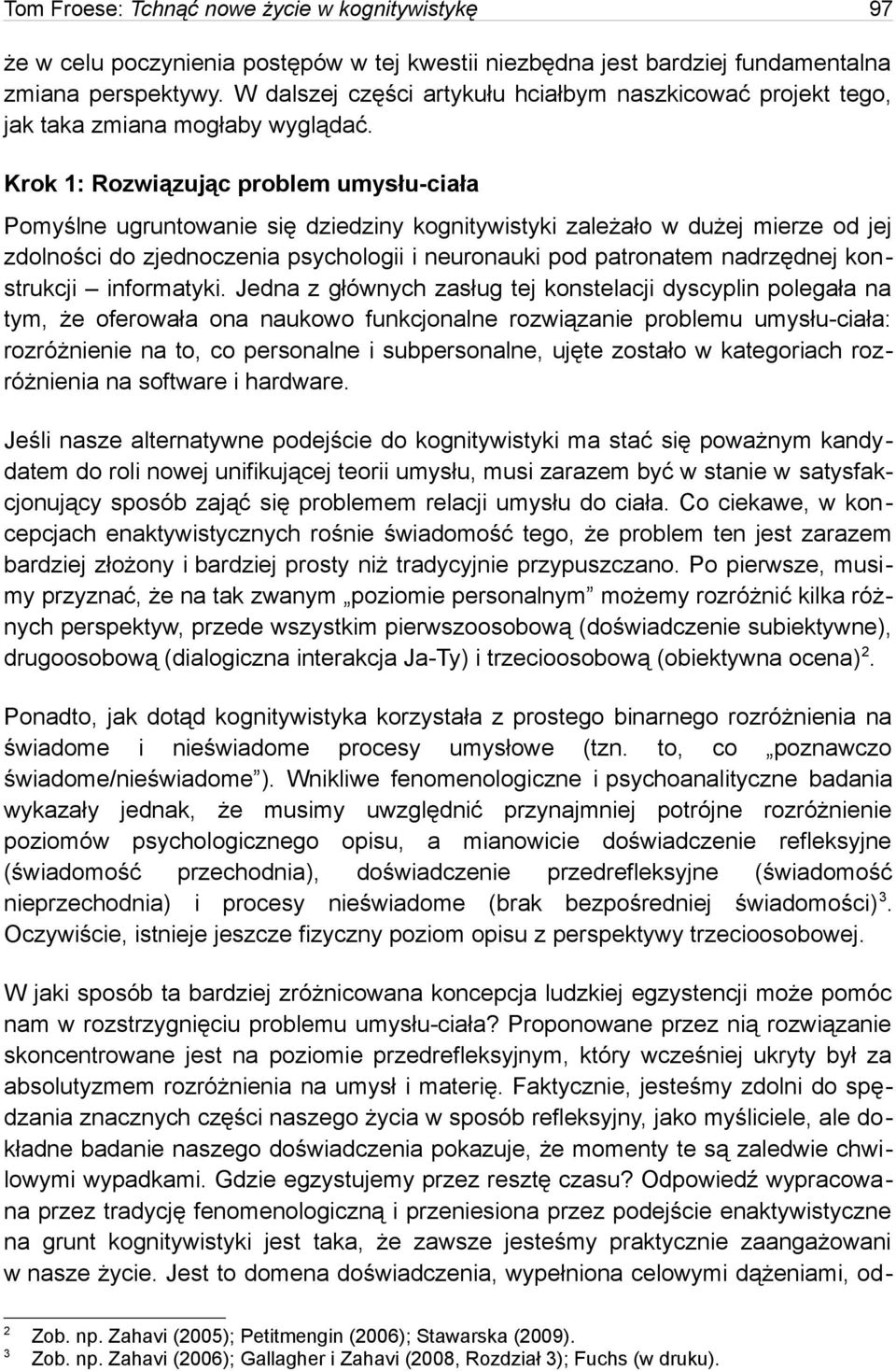 Krok 1: Rozwiązując problem umysłu-ciała Pomyślne ugruntowanie się dziedziny kognitywistyki zależało w dużej mierze od jej zdolności do zjednoczenia psychologii i neuronauki pod patronatem nadrzędnej