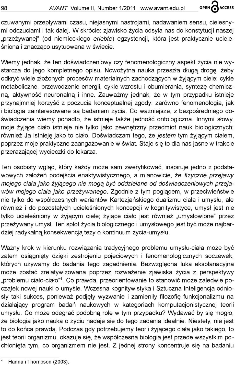 Wiemy jednak, że ten doświadczeniowy czy fenomenologiczny aspekt życia nie wystarcza do jego kompletnego opisu.