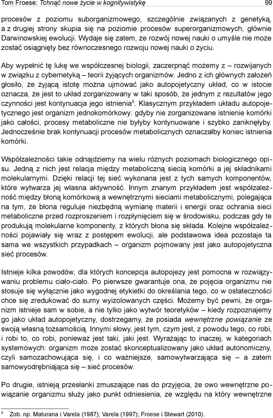 Aby wypełnić tę lukę we współczesnej biologii, zaczerpnąć możemy z rozwijanych w związku z cybernetyką teorii żyjących organizmów.