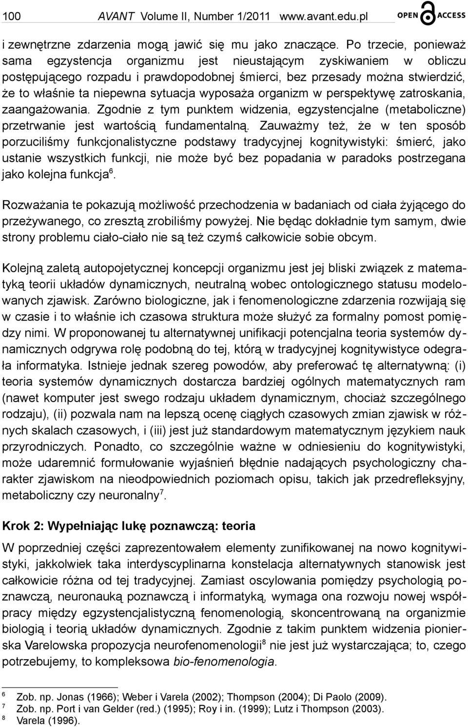 sytuacja wyposaża organizm w perspektywę zatroskania, zaangażowania. Zgodnie z tym punktem widzenia, egzystencjalne (metaboliczne) przetrwanie jest wartością fundamentalną.