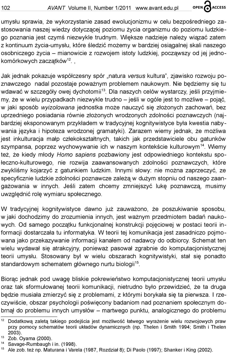 Większe nadzieje należy wiązać zatem z kontinuum życia-umysłu, które śledzić możemy w bardziej osiągalnej skali naszego osobniczego życia mianowicie z rozwojem istoty ludzkiej, począwszy od jej
