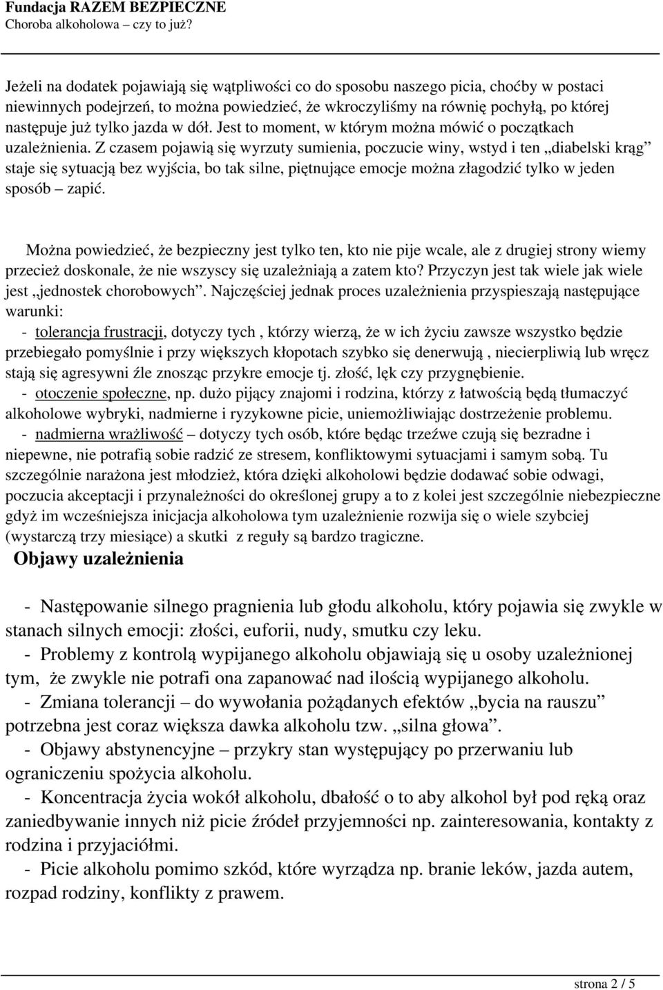 Z czasem pojawią się wyrzuty sumienia, poczucie winy, wstyd i ten diabelski krąg staje się sytuacją bez wyjścia, bo tak silne, piętnujące emocje można złagodzić tylko w jeden sposób zapić.